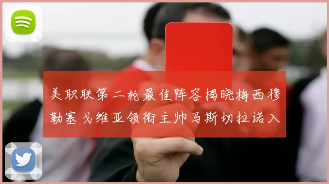 美职联第二轮最佳阵容揭晓梅西穆勒塞戈维亚领衔主帅马斯切拉诺入选