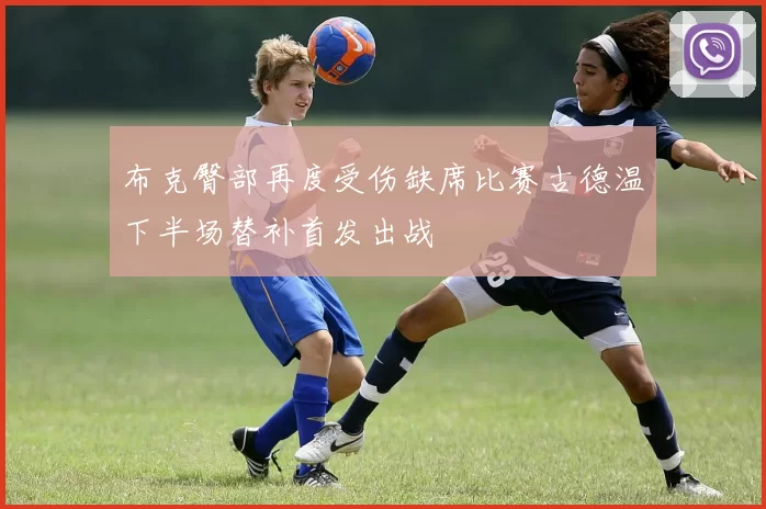 布克臀部再度受伤缺席比赛古德温下半场替补首发出战