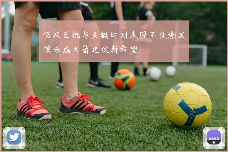 伤病困扰与关键时刻表现不佳谢泼德或成火箭进攻新希望